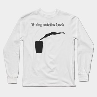 Taking out the trash funny shirt Long Sleeve T-Shirt